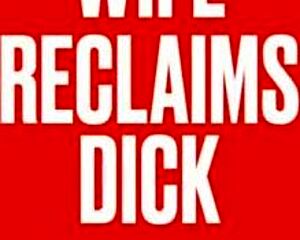 Wife reclaims dick!