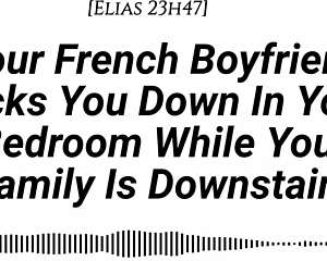 your french boyfriend sneaks in your room, teases with his cock then pounds you hard while family's downstairs... be quiet for that creampie